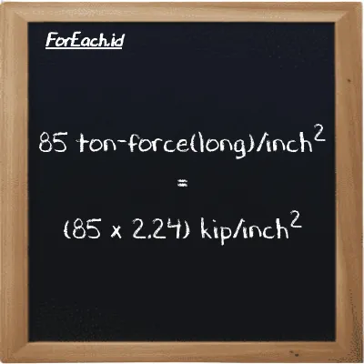 How to convert ton-force(long)/inch<sup>2</sup> to kip/inch<sup>2</sup>: 85 ton-force(long)/inch<sup>2</sup> (LT f/in<sup>2</sup>) is equivalent to 85 times 2.24 kip/inch<sup>2</sup> (ksi)